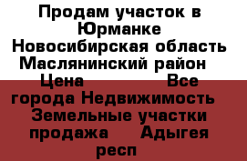 Продам участок в Юрманке Новосибирская область, Маслянинский район) › Цена ­ 700 000 - Все города Недвижимость » Земельные участки продажа   . Адыгея респ.